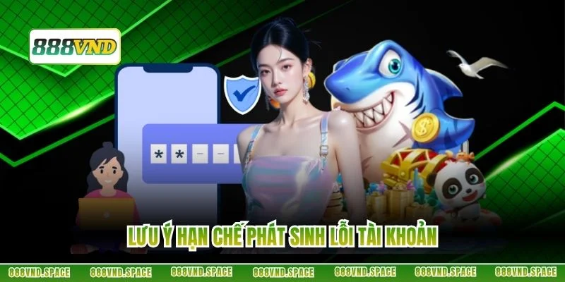 Lưu ý hạn chế phát sinh lỗi tài khoản